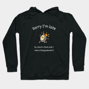 Sorry I'm late - My alarm clock and I had a Disagreement Hoodie